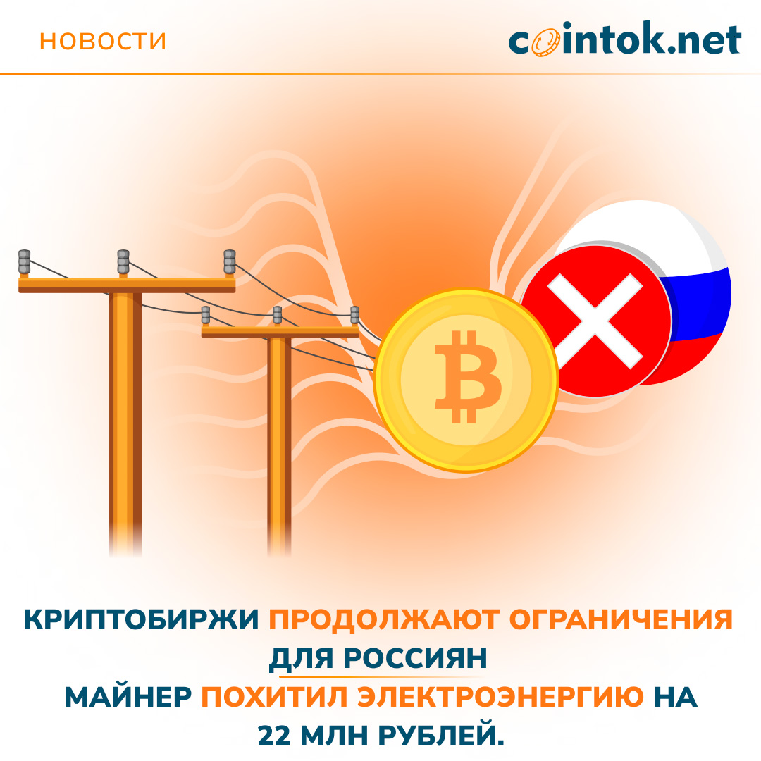 Криптобиржи продолжают ограничения для Россиян | Майнер похитил электроэнергию на 22 млн рублей